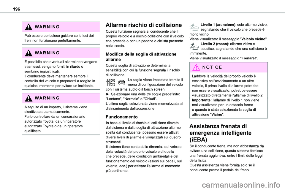 TOYOTA PROACE VERSO EV 2024  Manuale duso (in Italian) 196
WARNI NG
Può essere pericoloso guidare se le luci dei freni non funzionano perfettamente.
WARNI NG
È possibile che eventuali allarmi non vengano trasmessi, vengano forniti in ritardo o sembrino 