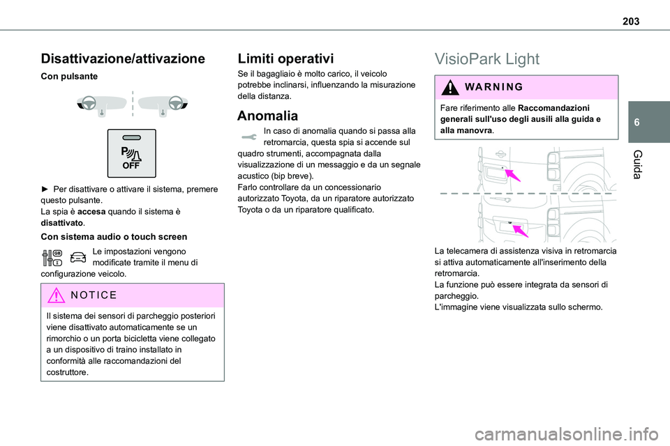 TOYOTA PROACE VERSO EV 2024  Manuale duso (in Italian) 203
Guida
6
Disattivazione/attivazione
Con pulsante 
  
 
► Per disattivare o attivare il sistema, premere questo pulsante.La spia è accesa quando il sistema è disattivato.
Con sistema audio o tou