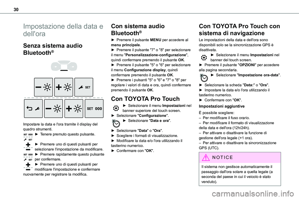 TOYOTA PROACE VERSO EV 2024  Manuale duso (in Italian) 30
Impostazione della data e 
dell'ora
Senza sistema audio 
Bluetooth®
 
  
 
Impostare la data e l'ora tramite il display del quadro strumenti.► Tenere premuto questo pulsante. 
►  Preme