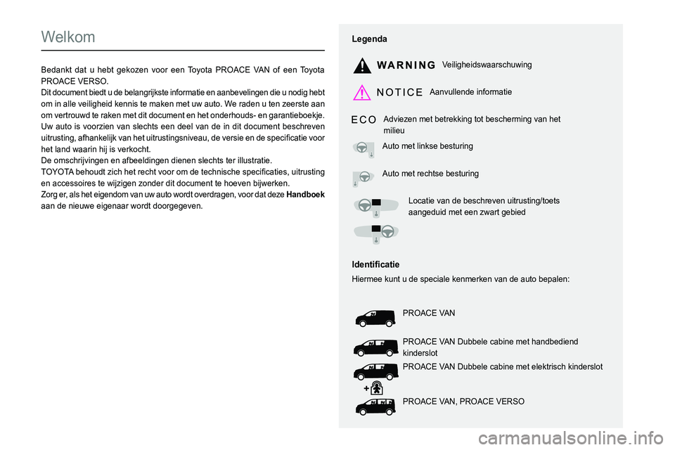 TOYOTA PROACE VERSO EV 2024  Instructieboekje (in Dutch)  
  
 
  
 
  
  
  
  
   
   
 
  
   
   
   
Welkom
Bedankt dat u hebt gekozen voor een Toyota PROACE VAN of een Toyota PROACE VERSO.Dit document biedt u de belangrijkste informatie en aanbeveling