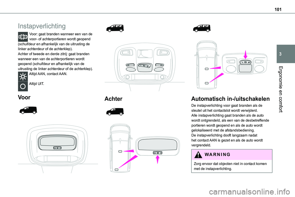TOYOTA PROACE VERSO EV 2024  Instructieboekje (in Dutch) 101
Ergonomie en comfort
3
Instapverlichting
Voor: gaat branden wanneer een van de voor- of achterportieren wordt geopend (schuifdeur en afhankelijk van de uitrusting de linker achterdeur of de achter