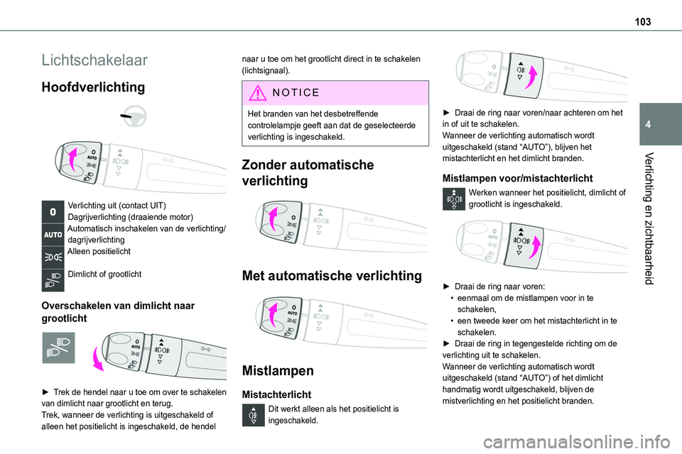 TOYOTA PROACE VERSO EV 2024  Instructieboekje (in Dutch) 103
Verlichting en zichtbaarheid
4
Lichtschakelaar
Hoofdverlichting 
  
 
Verlichting uit (contact UIT)Dagrijverlichting (draaiende motor)Automatisch inschakelen van de verlichting/dagrijverlichtingAl