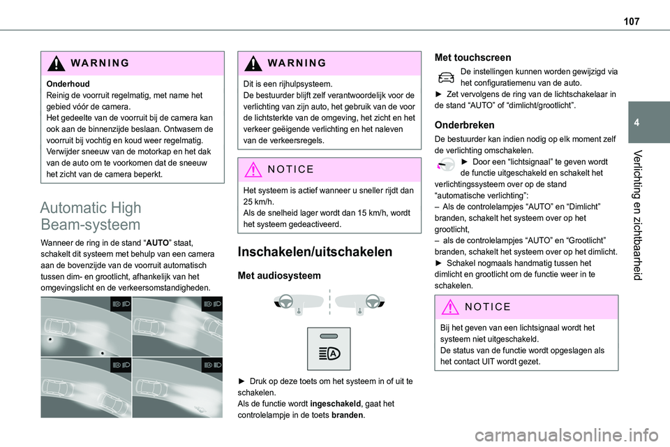 TOYOTA PROACE VERSO EV 2024  Instructieboekje (in Dutch) 107
Verlichting en zichtbaarheid
4
WARNI NG
OnderhoudReinig de voorruit regelmatig, met name het gebied vóór de camera.Het gedeelte van de voorruit bij de camera kan ook aan de binnenzijde beslaan. 