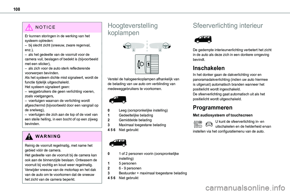 TOYOTA PROACE VERSO EV 2024  Instructieboekje (in Dutch) 108
NOTIC E
Er kunnen storingen in de werking van het systeem optreden:– bij slecht zicht (sneeuw, zware regenval, enz.),– als het gedeelte van de voorruit voor de camera vuil, beslagen of bedekt 
