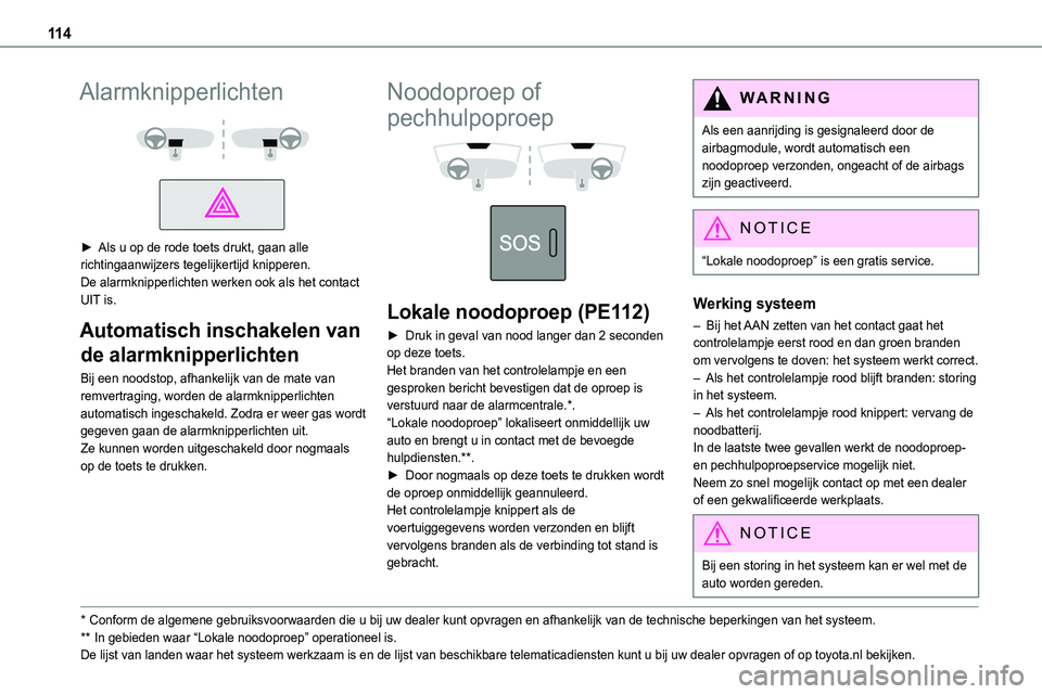 TOYOTA PROACE VERSO EV 2024  Instructieboekje (in Dutch) 11 4
Alarmknipperlichten 
  
 
► Als u op de rode toets drukt, gaan alle richtingaanwijzers tegelijkertijd knipperen.De alarmknipperlichten werken ook als het contact UIT is.
Automatisch inschakelen