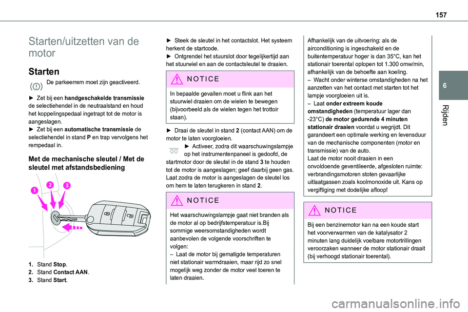 TOYOTA PROACE VERSO EV 2024 Instructieboekje (in Dutch) 157
Rijden
6
Starten/uitzetten van de
motor
Starten
De parkeerrem moet zijn geactiveerd.
► Zet bij een handgeschakelde transmissie de selectiehendel in de neutraalstand en houd
het koppelingspeda TOYOTA PROACE VERSO EV 2024 Instructieboekje (in Dutch) 157
Rijden
6
Starten/uitzetten van de
motor
Starten
De parkeerrem moet zijn geactiveerd.
► Zet bij een handgeschakelde transmissie de selectiehendel in de neutraalstand en houd
het koppelingspeda