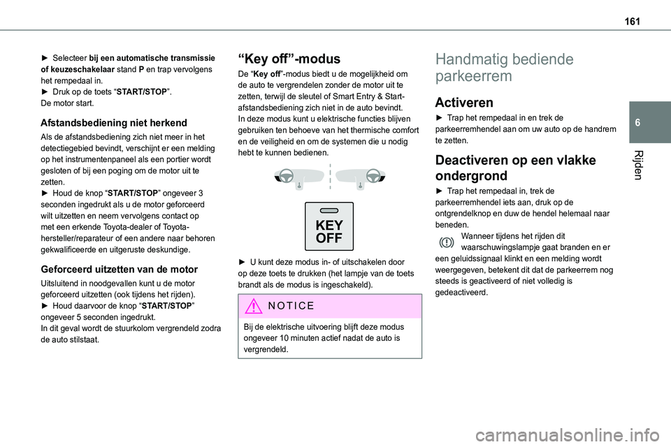 TOYOTA PROACE VERSO EV 2024 Instructieboekje (in Dutch) 161
Rijden
6
► Selecteer bij een automatische transmissie of keuzeschakelaar stand P en trap vervolgens het rempedaal in.► Druk op de toets “START/STOP”.De motor start.
Afstandsbediening niet TOYOTA PROACE VERSO EV 2024 Instructieboekje (in Dutch) 161
Rijden
6
► Selecteer bij een automatische transmissie of keuzeschakelaar stand P en trap vervolgens het rempedaal in.► Druk op de toets “START/STOP”.De motor start.
Afstandsbediening niet