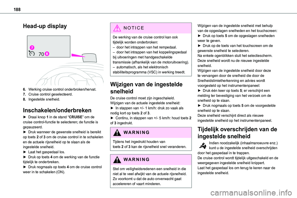 TOYOTA PROACE VERSO EV 2024 Instructieboekje (in Dutch) 188
Head-up display
6.Werking cruise control onderbroken/hervat.
7.Cruise control geselecteerd.
8.Ingestelde snelheid.
Inschakelen/onderbreken
► Draai knop 1 in de stand “CRUISE” om de cruise TOYOTA PROACE VERSO EV 2024 Instructieboekje (in Dutch) 188
Head-up display
6.Werking cruise control onderbroken/hervat.
7.Cruise control geselecteerd.
8.Ingestelde snelheid.
Inschakelen/onderbreken
► Draai knop 1 in de stand “CRUISE” om de cruise