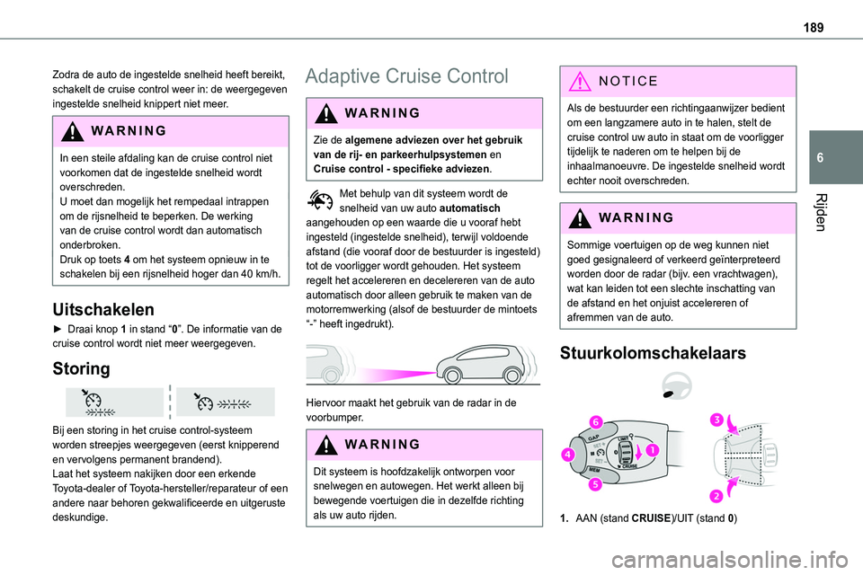 TOYOTA PROACE VERSO EV 2024 Instructieboekje (in Dutch) 189
Rijden
6
Zodra de auto de ingestelde snelheid heeft bereikt, schakelt de cruise control weer in: de weergegeven ingestelde snelheid knippert niet meer.
WARNI NG
In een steile afdaling kan de cruis TOYOTA PROACE VERSO EV 2024 Instructieboekje (in Dutch) 189
Rijden
6
Zodra de auto de ingestelde snelheid heeft bereikt, schakelt de cruise control weer in: de weergegeven ingestelde snelheid knippert niet meer.
WARNI NG
In een steile afdaling kan de cruis