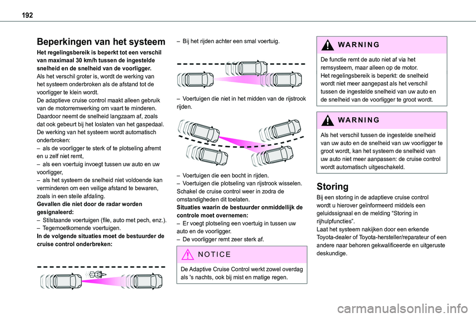 TOYOTA PROACE VERSO EV 2024 Instructieboekje (in Dutch) 192
Beperkingen van het systeem
Het regelingsbereik is beperkt tot een verschil van maximaal 30 km/h tussen de ingestelde snelheid en de snelheid van de voorligger.Als het verschil groter is, wordt de TOYOTA PROACE VERSO EV 2024 Instructieboekje (in Dutch) 192
Beperkingen van het systeem
Het regelingsbereik is beperkt tot een verschil van maximaal 30 km/h tussen de ingestelde snelheid en de snelheid van de voorligger.Als het verschil groter is, wordt de