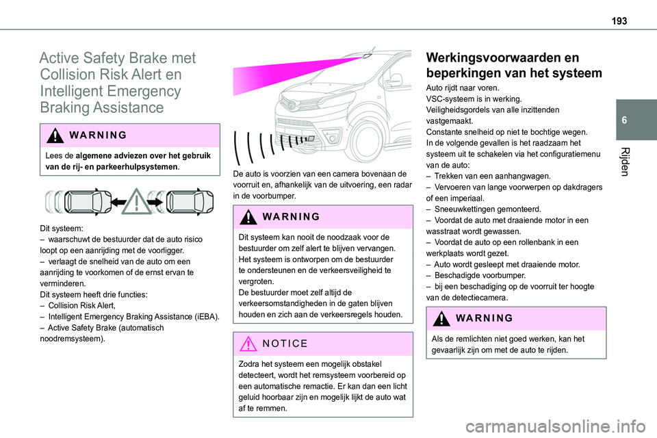TOYOTA PROACE VERSO EV 2024 Instructieboekje (in Dutch) 193
Rijden
6
Active Safety Brake met
Collision Risk Alert en
Intelligent Emergency
Braking Assistance
WARNI NG
Lees de algemene adviezen over het gebruik van de rij- en parkeerhulpsystemen.
Dit TOYOTA PROACE VERSO EV 2024 Instructieboekje (in Dutch) 193
Rijden
6
Active Safety Brake met
Collision Risk Alert en
Intelligent Emergency
Braking Assistance
WARNI NG
Lees de algemene adviezen over het gebruik van de rij- en parkeerhulpsystemen.
Dit