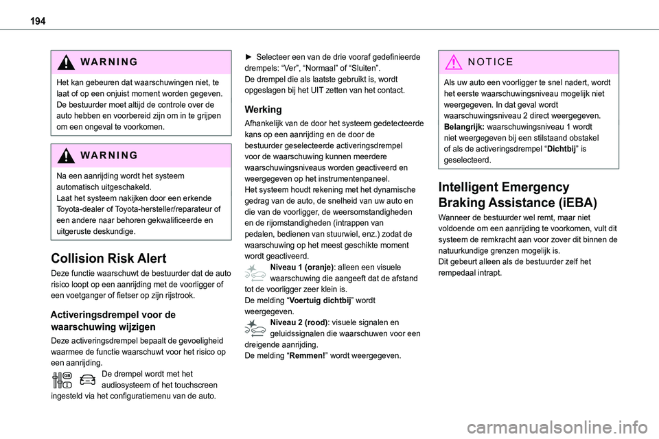 TOYOTA PROACE VERSO EV 2024 Instructieboekje (in Dutch) 194
WARNI NG
Het kan gebeuren dat waarschuwingen niet, te laat of op een onjuist moment worden gegeven.De bestuurder moet altijd de controle over de auto hebben en voorbereid zijn om in te grijpen om TOYOTA PROACE VERSO EV 2024 Instructieboekje (in Dutch) 194
WARNI NG
Het kan gebeuren dat waarschuwingen niet, te laat of op een onjuist moment worden gegeven.De bestuurder moet altijd de controle over de auto hebben en voorbereid zijn om in te grijpen om