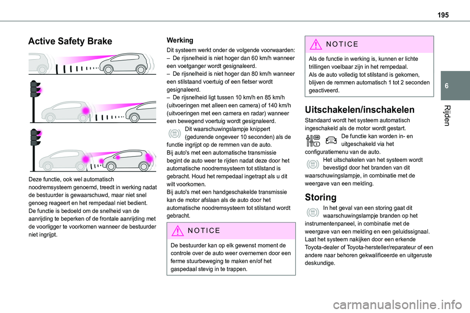 TOYOTA PROACE VERSO EV 2024 Instructieboekje (in Dutch) 195
Rijden
6
Active Safety Brake
Deze functie, ook wel automatisch noodremsysteem genoemd, treedt in werking nadat de bestuurder is gewaarschuwd, maar niet snel genoeg reageert en het rempedaal nie TOYOTA PROACE VERSO EV 2024 Instructieboekje (in Dutch) 195
Rijden
6
Active Safety Brake
Deze functie, ook wel automatisch noodremsysteem genoemd, treedt in werking nadat de bestuurder is gewaarschuwd, maar niet snel genoeg reageert en het rempedaal nie