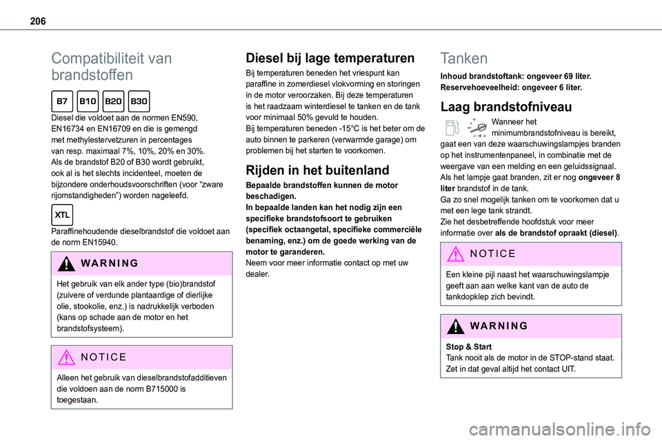 TOYOTA PROACE VERSO EV 2024 Instructieboekje (in Dutch) 206
Compatibiliteit van
brandstoffen
Diesel die voldoet aan de normen EN590, EN16734 en EN16709 en die is gemengd met methylestervetzuren in percentages van resp. maximaal 7%, 10%, 20% en 30%.
Als TOYOTA PROACE VERSO EV 2024 Instructieboekje (in Dutch) 206
Compatibiliteit van
brandstoffen
Diesel die voldoet aan de normen EN590, EN16734 en EN16709 en die is gemengd met methylestervetzuren in percentages van resp. maximaal 7%, 10%, 20% en 30%.
Als