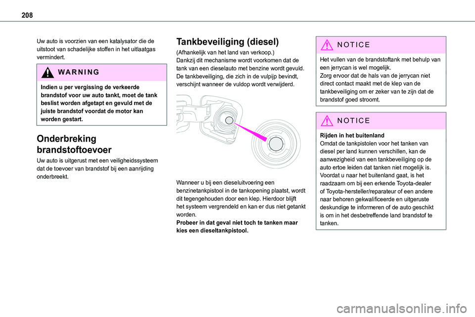 TOYOTA PROACE VERSO EV 2024 Instructieboekje (in Dutch) 208
Uw auto is voorzien van een katalysator die de uitstoot van schadelijke stoffen in het uitlaatgas vermindert.
WARNI NG
Indien u per vergissing de verkeerde brandstof voor uw auto tankt, moet de ta TOYOTA PROACE VERSO EV 2024 Instructieboekje (in Dutch) 208
Uw auto is voorzien van een katalysator die de uitstoot van schadelijke stoffen in het uitlaatgas vermindert.
WARNI NG
Indien u per vergissing de verkeerde brandstof voor uw auto tankt, moet de ta