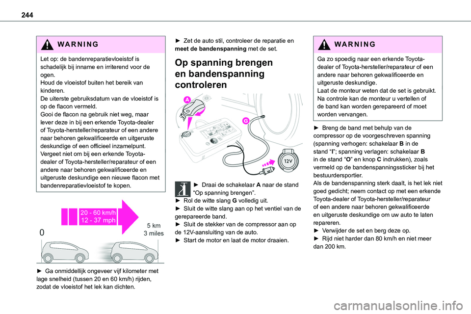 TOYOTA PROACE VERSO EV 2024 Instructieboekje (in Dutch) 244
WARNI NG
Let op: de bandenreparatievloeistof is schadelijk bij inname en irriterend voor de ogen.Houd de vloeistof buiten het bereik van kinderen.De uiterste gebruiksdatum van de vloeistof is op d TOYOTA PROACE VERSO EV 2024 Instructieboekje (in Dutch) 244
WARNI NG
Let op: de bandenreparatievloeistof is schadelijk bij inname en irriterend voor de ogen.Houd de vloeistof buiten het bereik van kinderen.De uiterste gebruiksdatum van de vloeistof is op d