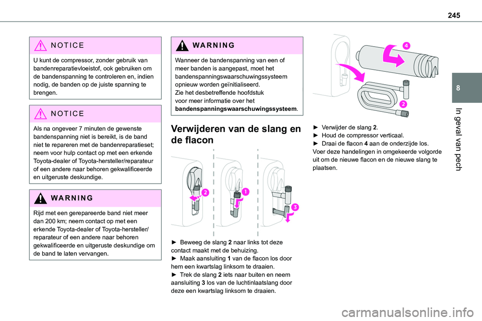 TOYOTA PROACE VERSO EV 2024 Instructieboekje (in Dutch) 245
In geval van pech
8
NOTIC E
U kunt de compressor, zonder gebruik van bandenreparatievloeistof, ook gebruiken om de bandenspanning te controleren en, indien nodig, de banden op de juiste spanning t TOYOTA PROACE VERSO EV 2024 Instructieboekje (in Dutch) 245
In geval van pech
8
NOTIC E
U kunt de compressor, zonder gebruik van bandenreparatievloeistof, ook gebruiken om de bandenspanning te controleren en, indien nodig, de banden op de juiste spanning t