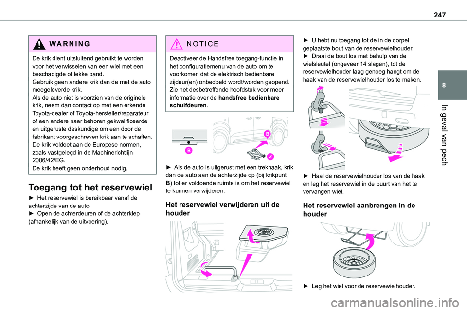 TOYOTA PROACE VERSO EV 2024 Instructieboekje (in Dutch) 247
In geval van pech
8
WARNI NG
De krik dient uitsluitend gebruikt te worden voor het verwisselen van een wiel met een beschadigde of lekke band.Gebruik geen andere krik dan de met de auto meegelever TOYOTA PROACE VERSO EV 2024 Instructieboekje (in Dutch) 247
In geval van pech
8
WARNI NG
De krik dient uitsluitend gebruikt te worden voor het verwisselen van een wiel met een beschadigde of lekke band.Gebruik geen andere krik dan de met de auto meegelever