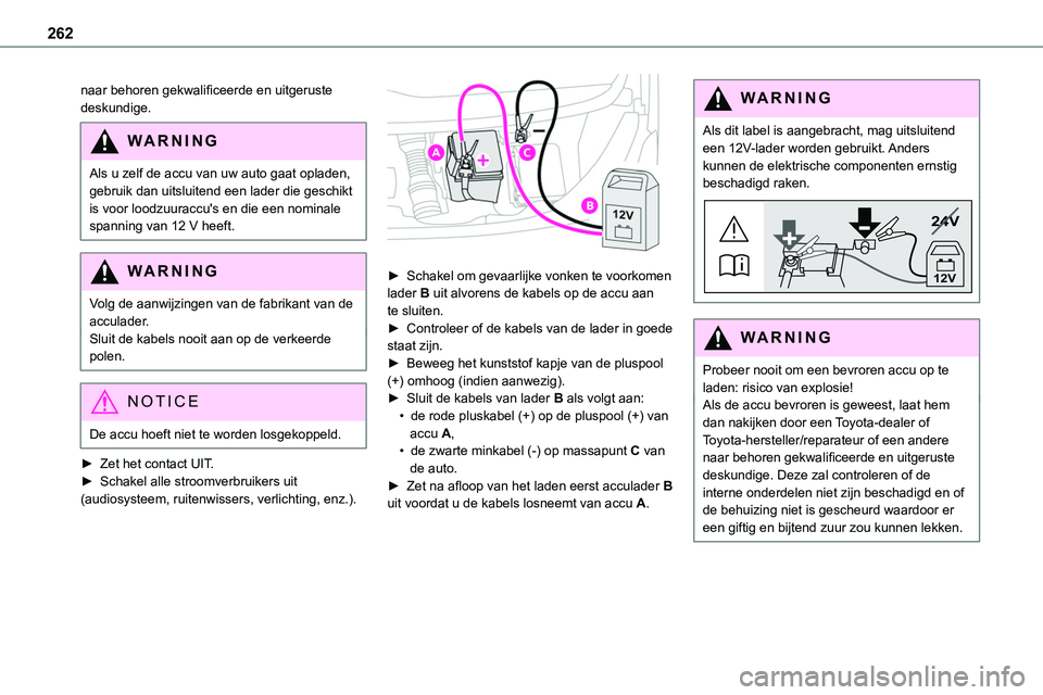 TOYOTA PROACE VERSO EV 2024 Instructieboekje (in Dutch) 262
naar behoren gekwalificeerde en uitgeruste deskundige.
WARNI NG
Als u zelf de accu van uw auto gaat opladen, gebruik dan uitsluitend een lader die geschikt is voor loodzuuraccu's en die een no TOYOTA PROACE VERSO EV 2024 Instructieboekje (in Dutch) 262
naar behoren gekwalificeerde en uitgeruste deskundige.
WARNI NG
Als u zelf de accu van uw auto gaat opladen, gebruik dan uitsluitend een lader die geschikt is voor loodzuuraccu's en die een no