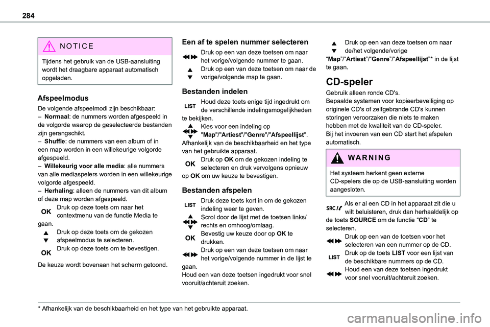 TOYOTA PROACE VERSO EV 2024 Instructieboekje (in Dutch) 284
NOTIC E
Tijdens het gebruik van de USB-aansluiting wordt het draagbare apparaat automatisch opgeladen.
Afspeelmodus
De volgende afspeelmodi zijn beschikbaar:
– Normaal: de nummers worden afgespe TOYOTA PROACE VERSO EV 2024 Instructieboekje (in Dutch) 284
NOTIC E
Tijdens het gebruik van de USB-aansluiting wordt het draagbare apparaat automatisch opgeladen.
Afspeelmodus
De volgende afspeelmodi zijn beschikbaar:
– Normaal: de nummers worden afgespe