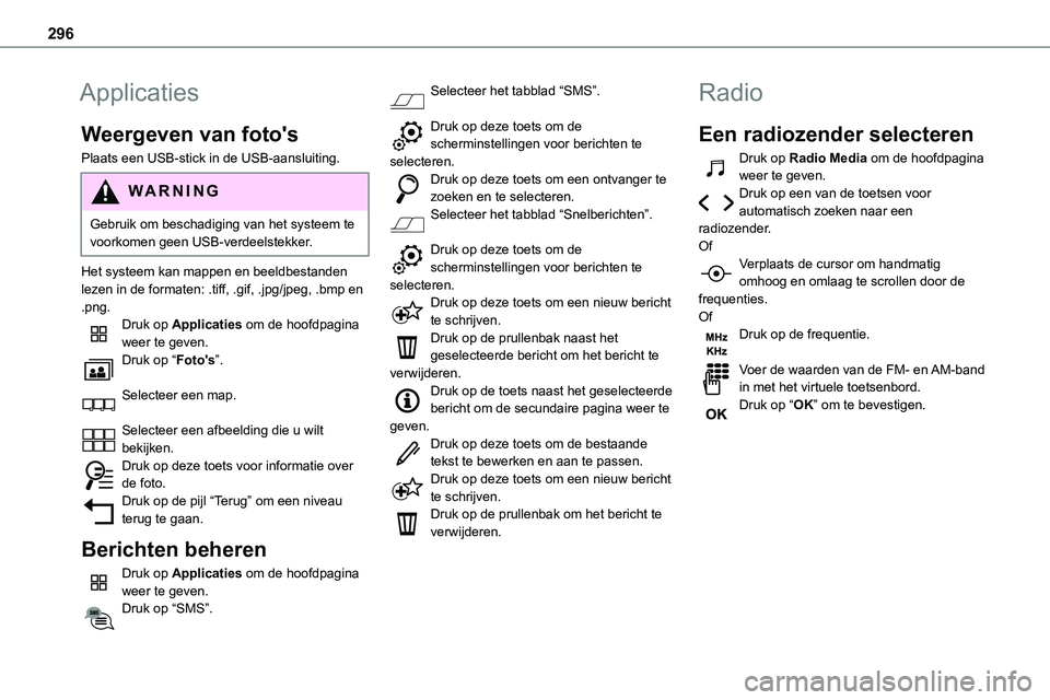 TOYOTA PROACE VERSO EV 2024 Instructieboekje (in Dutch) 296
Applicaties
Weergeven van foto's
Plaats een USB-stick in de USB-aansluiting.
WARNI NG
Gebruik om beschadiging van het systeem te voorkomen geen USB-verdeelstekker.
Het systeem kan mappen en be TOYOTA PROACE VERSO EV 2024 Instructieboekje (in Dutch) 296
Applicaties
Weergeven van foto's
Plaats een USB-stick in de USB-aansluiting.
WARNI NG
Gebruik om beschadiging van het systeem te voorkomen geen USB-verdeelstekker.
Het systeem kan mappen en be