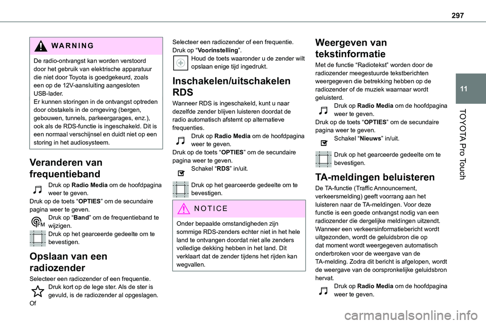 TOYOTA PROACE VERSO EV 2024 Instructieboekje (in Dutch) 297
TOYOTA Pro Touch
11
WARNI NG
De radio-ontvangst kan worden verstoord door het gebruik van elektrische apparatuur die niet door Toyota is goedgekeurd, zoals een op de 12V-aansluiting aangesloten US TOYOTA PROACE VERSO EV 2024 Instructieboekje (in Dutch) 297
TOYOTA Pro Touch
11
WARNI NG
De radio-ontvangst kan worden verstoord door het gebruik van elektrische apparatuur die niet door Toyota is goedgekeurd, zoals een op de 12V-aansluiting aangesloten US