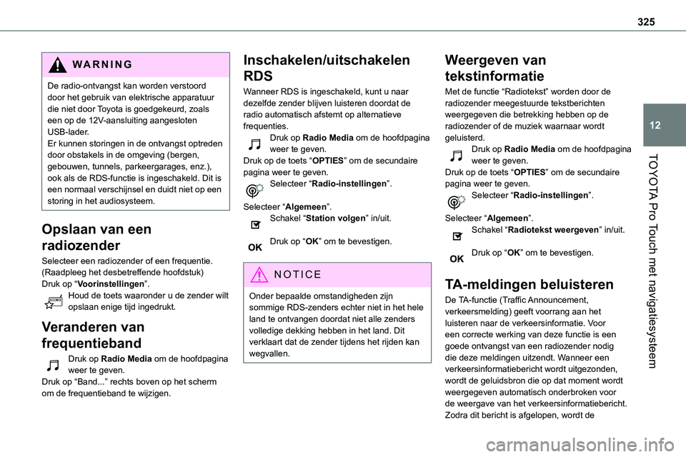 TOYOTA PROACE VERSO EV 2024 Instructieboekje (in Dutch) 325
TOYOTA Pro Touch met navigatiesysteem
12
WARNI NG
De radio-ontvangst kan worden verstoord door het gebruik van elektrische apparatuur die niet door Toyota is goedgekeurd, zoals een op de 12V-aansl TOYOTA PROACE VERSO EV 2024 Instructieboekje (in Dutch) 325
TOYOTA Pro Touch met navigatiesysteem
12
WARNI NG
De radio-ontvangst kan worden verstoord door het gebruik van elektrische apparatuur die niet door Toyota is goedgekeurd, zoals een op de 12V-aansl