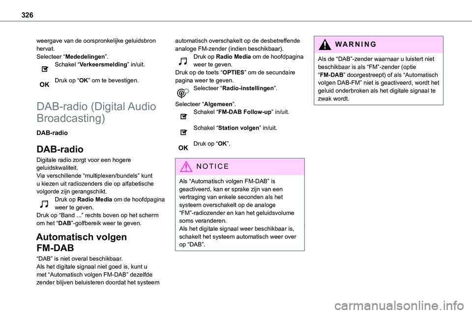 TOYOTA PROACE VERSO EV 2024 Instructieboekje (in Dutch) 326
weergave van de oorspronkelijke geluidsbron hervat.Selecteer “Mededelingen”.Schakel “Verkeersmelding” in/uit.
Druk op “OK” om te bevestigen.
DAB-radio (Digital Audio
Broadcasting)
TOYOTA PROACE VERSO EV 2024 Instructieboekje (in Dutch) 326
weergave van de oorspronkelijke geluidsbron hervat.Selecteer “Mededelingen”.Schakel “Verkeersmelding” in/uit.
Druk op “OK” om te bevestigen.
DAB-radio (Digital Audio
Broadcasting)