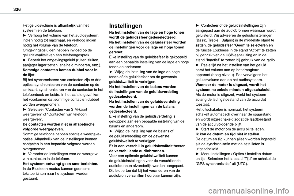 TOYOTA PROACE VERSO EV 2024  Instructieboekje (in Dutch) 336
Het geluidsvolume is afhankelijk van het systeem en de telefoon.► Verhoog het volume van het audiosysteem, indien nodig tot maximaal, en verhoog indien nodig het volume van de telefoon.Omgevings