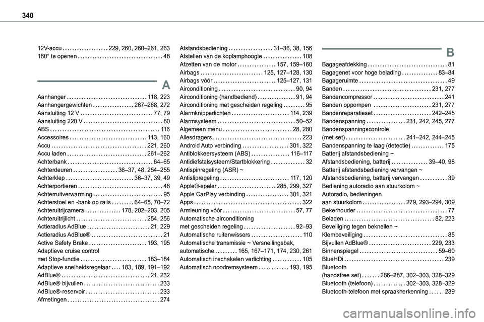 TOYOTA PROACE VERSO EV 2024  Instructieboekje (in Dutch) 340
12V-accu   229, 260, 260–261, 263180° te openen   48
A
Aanhanger   11 8, 223Aanhangergewichten   267–268, 272
Aansluiting 12 V   77, 79Aansluiting 220 V   80ABS   11 6Accessoires   11 3, 160A