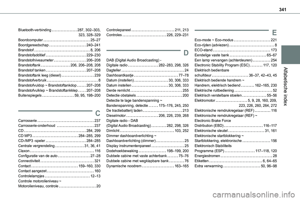 TOYOTA PROACE VERSO EV 2024 Instructieboekje (in Dutch) 341
Alfabetische index
Bluetooth-verbinding 287, 302–303, 323, 328–329Boordcomputer 25–27Boordgereedschap 240–241Brandstof 8, 206Brandstofadditief 229–230Brandstofniveaumeter 20 TOYOTA PROACE VERSO EV 2024 Instructieboekje (in Dutch) 341
Alfabetische index
Bluetooth-verbinding 287, 302–303, 323, 328–329Boordcomputer 25–27Boordgereedschap 240–241Brandstof 8, 206Brandstofadditief 229–230Brandstofniveaumeter 20