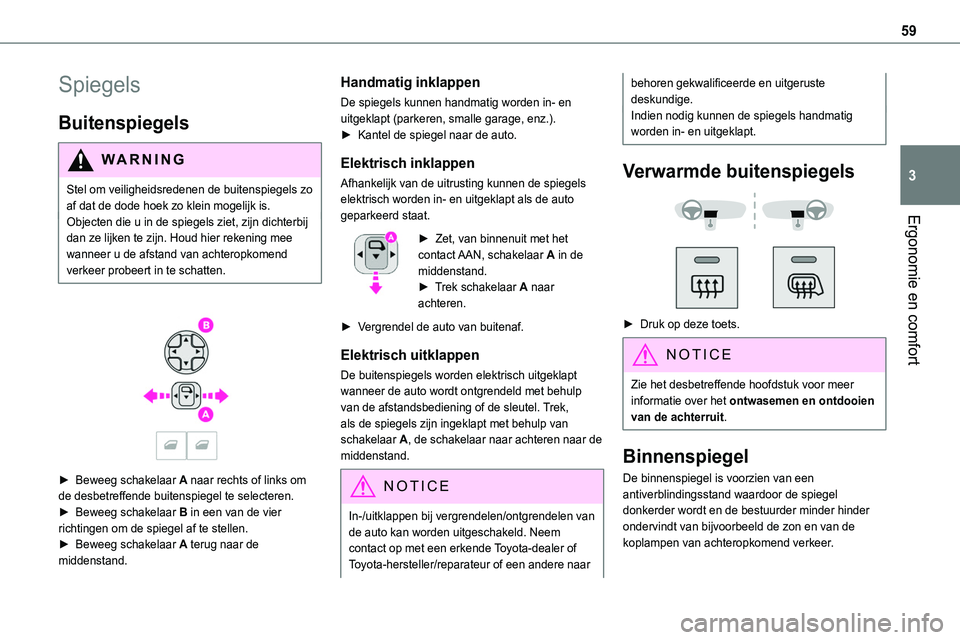 TOYOTA PROACE VERSO EV 2024 Instructieboekje (in Dutch) 59
Ergonomie en comfort
3
Spiegels
Buitenspiegels
WARNI NG
Stel om veiligheidsredenen de buitenspiegels zo af dat de dode hoek zo klein mogelijk is.Objecten die u in de spiegels ziet, zijn dichterbij TOYOTA PROACE VERSO EV 2024 Instructieboekje (in Dutch) 59
Ergonomie en comfort
3
Spiegels
Buitenspiegels
WARNI NG
Stel om veiligheidsredenen de buitenspiegels zo af dat de dode hoek zo klein mogelijk is.Objecten die u in de spiegels ziet, zijn dichterbij