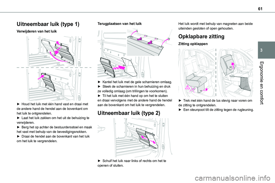 TOYOTA PROACE VERSO EV 2024 Instructieboekje (in Dutch) 61
Ergonomie en comfort
3
Uitneembaar luik (type 1)
Verwijderen van het luik
► Houd het luik met één hand vast en draai met de andere hand de hendel aan de bovenkant om het luik te ontgrendelen TOYOTA PROACE VERSO EV 2024 Instructieboekje (in Dutch) 61
Ergonomie en comfort
3
Uitneembaar luik (type 1)
Verwijderen van het luik
► Houd het luik met één hand vast en draai met de andere hand de hendel aan de bovenkant om het luik te ontgrendelen
