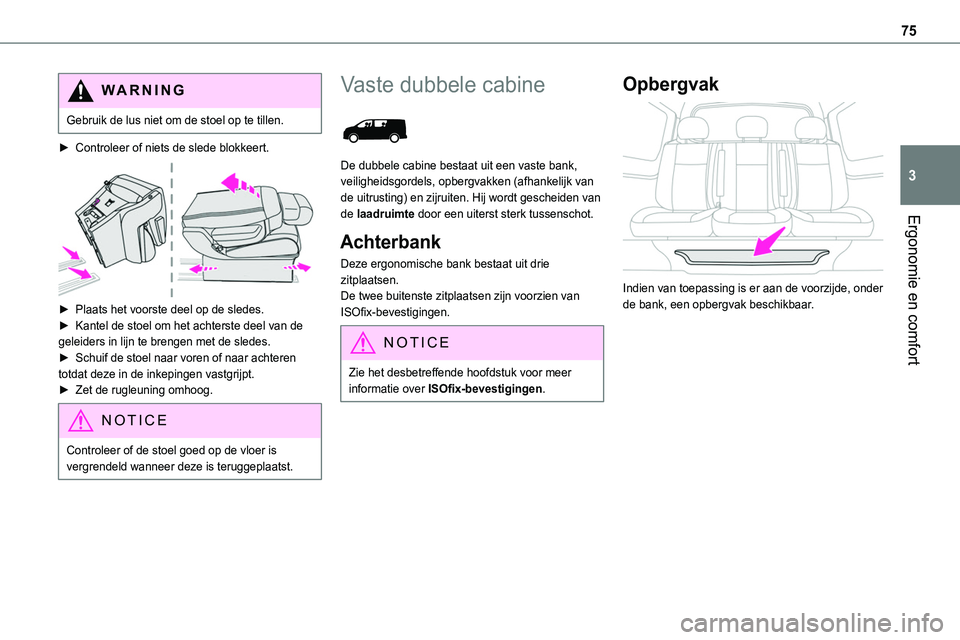 TOYOTA PROACE VERSO EV 2024 Instructieboekje (in Dutch) 75
Ergonomie en comfort
3
WARNI NG
Gebruik de lus niet om de stoel op te tillen.
► Controleer of niets de slede blokkeert.
► Plaats het voorste deel op de sledes.► Kantel de stoel om het acht TOYOTA PROACE VERSO EV 2024 Instructieboekje (in Dutch) 75
Ergonomie en comfort
3
WARNI NG
Gebruik de lus niet om de stoel op te tillen.
► Controleer of niets de slede blokkeert.
► Plaats het voorste deel op de sledes.► Kantel de stoel om het acht