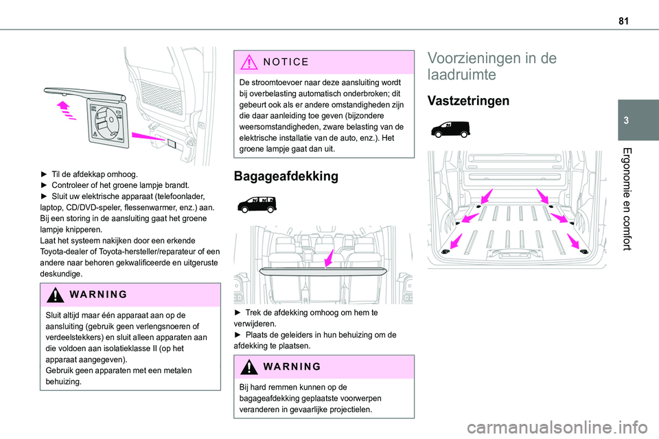 TOYOTA PROACE VERSO EV 2024 Instructieboekje (in Dutch) 81
Ergonomie en comfort
3
► Til de afdekkap omhoog.► Controleer of het groene lampje brandt.► Sluit uw elektrische apparaat (telefoonlader, laptop, CD/DVD-speler, flessenwarmer, enz.) aan.Bij TOYOTA PROACE VERSO EV 2024 Instructieboekje (in Dutch) 81
Ergonomie en comfort
3
► Til de afdekkap omhoog.► Controleer of het groene lampje brandt.► Sluit uw elektrische apparaat (telefoonlader, laptop, CD/DVD-speler, flessenwarmer, enz.) aan.Bij
