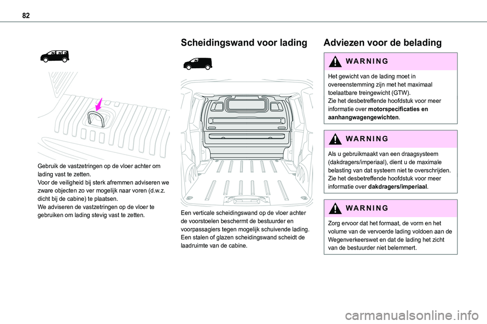 TOYOTA PROACE VERSO EV 2024 Instructieboekje (in Dutch) 82
Gebruik de vastzetringen op de vloer achter om lading vast te zetten.Voor de veiligheid bij sterk afremmen adviseren we zware objecten zo ver mogelijk naar voren (d.w.z. dicht bij de cabine) TOYOTA PROACE VERSO EV 2024 Instructieboekje (in Dutch) 82
Gebruik de vastzetringen op de vloer achter om lading vast te zetten.Voor de veiligheid bij sterk afremmen adviseren we zware objecten zo ver mogelijk naar voren (d.w.z. dicht bij de cabine)