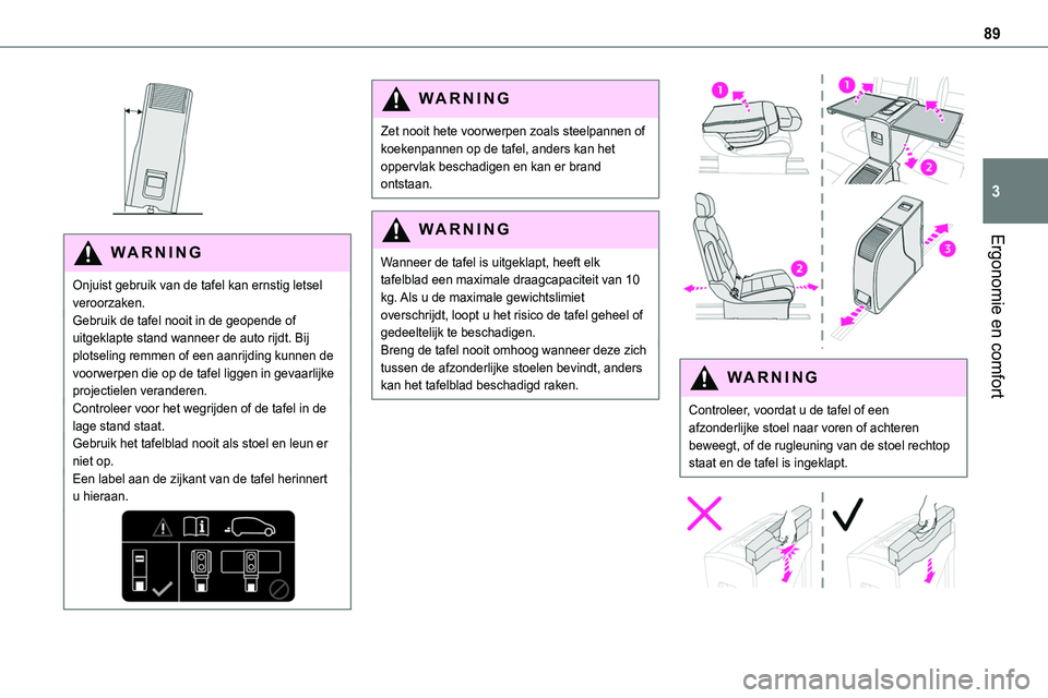 TOYOTA PROACE VERSO EV 2024 Instructieboekje (in Dutch) 89
Ergonomie en comfort
3
WARNI NG
Onjuist gebruik van de tafel kan ernstig letsel veroorzaken.Gebruik de tafel nooit in de geopende of uitgeklapte stand wanneer de auto rijdt. Bij plotseling remmen TOYOTA PROACE VERSO EV 2024 Instructieboekje (in Dutch) 89
Ergonomie en comfort
3
WARNI NG
Onjuist gebruik van de tafel kan ernstig letsel veroorzaken.Gebruik de tafel nooit in de geopende of uitgeklapte stand wanneer de auto rijdt. Bij plotseling remmen