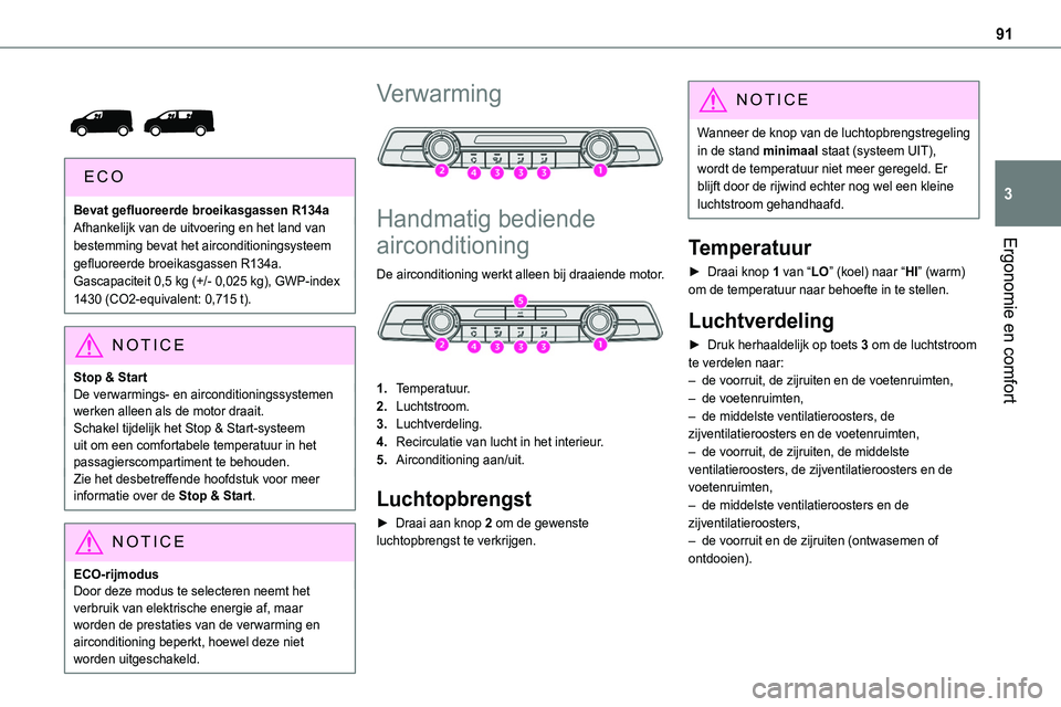 TOYOTA PROACE VERSO EV 2024  Instructieboekje (in Dutch) 91
Ergonomie en comfort
3
 
 
Bevat gefluoreerde broeikasgassen R134aAfhankelijk van de uitvoering en het land van bestemming bevat het airconditioningsysteem gefluoreerde broeikasgassen R134a.Gascapa