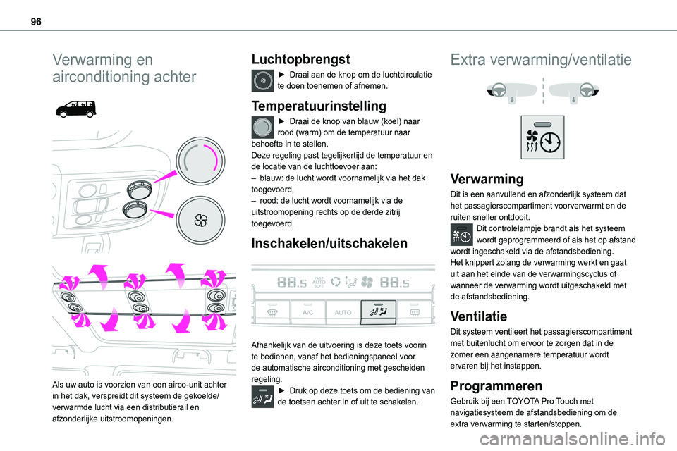 TOYOTA PROACE VERSO EV 2024  Instructieboekje (in Dutch) 96
Verwarming en 
airconditioning achter 
  
 
Als uw auto is voorzien van een airco-unit achter in het dak, verspreidt dit systeem de gekoelde/verwarmde lucht via een distributierail en afzonderlijke