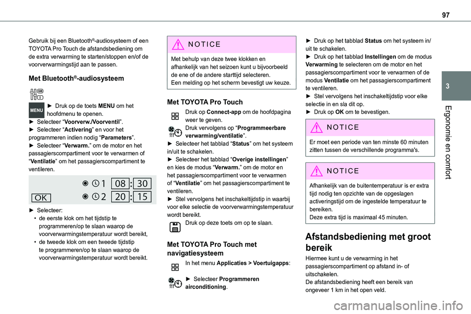 TOYOTA PROACE VERSO EV 2024  Instructieboekje (in Dutch) 97
Ergonomie en comfort
3
Gebruik bij een Bluetooth®-audiosysteem of een TOYOTA Pro Touch de afstandsbediening om de extra verwarming te starten/stoppen en/of de voorverwarmingstijd aan te passen.
Me