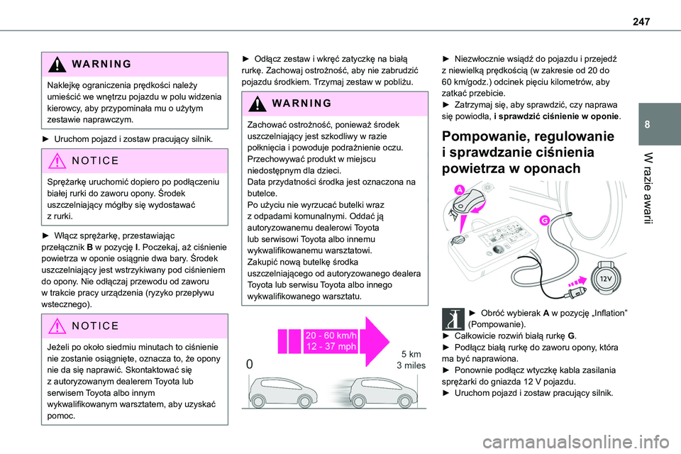 TOYOTA PROACE VERSO EV 2024 Instrukcja obsługi (in Polish) 247
W razie awarii
8
WARNI NG
Naklejkę ograniczenia prędkości należy umieścić we wnętrzu pojazdu w polu widzenia kierowcy, aby przypominała mu o użytym zestawie naprawczym.
► Uruchom pojazd TOYOTA PROACE VERSO EV 2024 Instrukcja obsługi (in Polish) 247
W razie awarii
8
WARNI NG
Naklejkę ograniczenia prędkości należy umieścić we wnętrzu pojazdu w polu widzenia kierowcy, aby przypominała mu o użytym zestawie naprawczym.
► Uruchom pojazd
