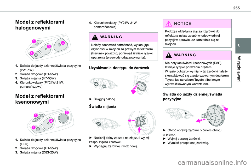 TOYOTA PROACE VERSO EV 2024 Instrukcja obsługi (in Polish) 255
W razie awarii
8
Model z reflektorami
halogenowymi
1.Światła do jazdy dziennej/światła pozycyjne (P21-5W)
2.Światła drogowe (H1-55W)
3.Światła mijania (H7-55W)
4.Kierunkowskazy (PY21W- TOYOTA PROACE VERSO EV 2024 Instrukcja obsługi (in Polish) 255
W razie awarii
8
Model z reflektorami
halogenowymi
1.Światła do jazdy dziennej/światła pozycyjne (P21-5W)
2.Światła drogowe (H1-55W)
3.Światła mijania (H7-55W)
4.Kierunkowskazy (PY21W-