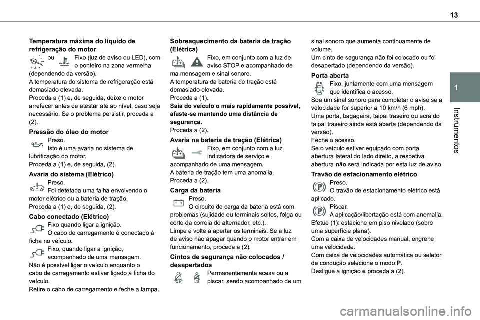 TOYOTA PROACE VERSO EV 2024 Manual de utilização (in Portuguese) 13
Instrumentos
1
Temperatura máxima do líquido de refrigeração do motorou Fixo (luz de aviso ou LED), com o ponteiro na zona vermelha (dependendo da versão).A temperatura do sistema de refrige TOYOTA PROACE VERSO EV 2024 Manual de utilização (in Portuguese) 13
Instrumentos
1
Temperatura máxima do líquido de refrigeração do motorou Fixo (luz de aviso ou LED), com o ponteiro na zona vermelha (dependendo da versão).A temperatura do sistema de refrige