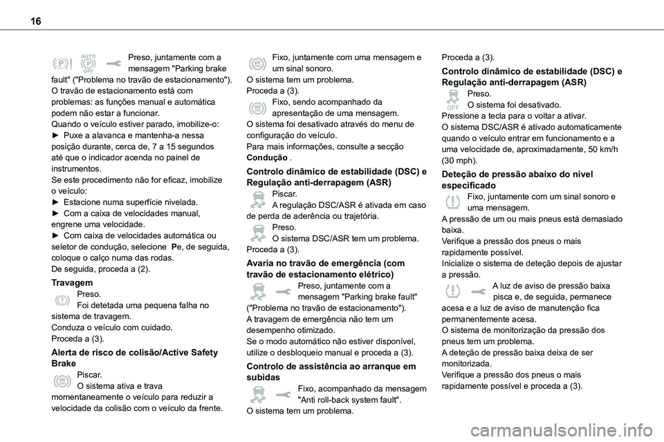TOYOTA PROACE VERSO EV 2024 Manual de utilização (in Portuguese) 16
Preso, juntamente com a mensagem "Parking brake fault" ("Problema no travão de estacionamento").O travão de estacionamento está com problemas: as funções manual e automática p TOYOTA PROACE VERSO EV 2024 Manual de utilização (in Portuguese) 16
Preso, juntamente com a mensagem "Parking brake fault" ("Problema no travão de estacionamento").O travão de estacionamento está com problemas: as funções manual e automática p