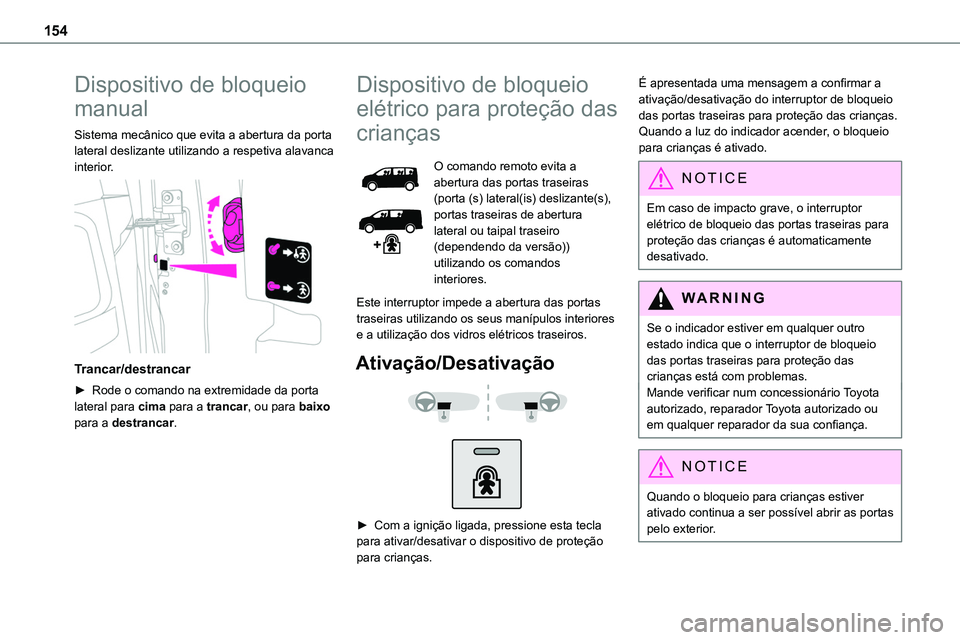 TOYOTA PROACE VERSO EV 2024 Manual de utilização (in Portuguese) 154
Dispositivo de bloqueio
manual
Sistema mecânico que evita a abertura da porta lateral deslizante utilizando a respetiva alavanca interior.
Trancar/destrancar
► Rode o comando na extremidade TOYOTA PROACE VERSO EV 2024 Manual de utilização (in Portuguese) 154
Dispositivo de bloqueio
manual
Sistema mecânico que evita a abertura da porta lateral deslizante utilizando a respetiva alavanca interior.
Trancar/destrancar
â–º Rode o comando na extremidade