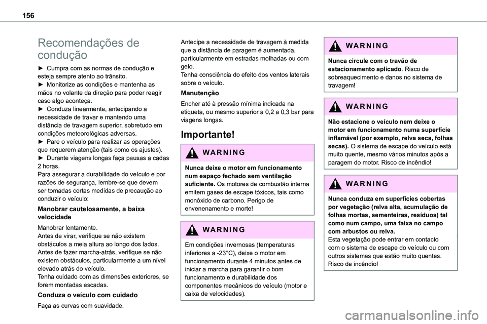 TOYOTA PROACE VERSO EV 2024 Manual de utilização (in Portuguese) 156
Recomendações de
condução
► Cumpra com as normas de condução e esteja sempre atento ao trânsito.► Monitorize as condições e mantenha as mãos no volante da direção para poder reagi TOYOTA PROACE VERSO EV 2024 Manual de utilização (in Portuguese) 156
Recomendações de
condução
► Cumpra com as normas de condução e esteja sempre atento ao trânsito.► Monitorize as condições e mantenha as mãos no volante da direção para poder reagi