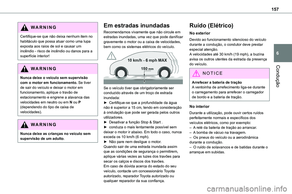 TOYOTA PROACE VERSO EV 2024 Manual de utilização (in Portuguese) 157
Condução
6
WARNI NG
Certifique-se que não deixa nenhum item no habitáculo que possa atuar como uma lupa exposta aos raios de sol e causar um incêndio - risco de incêndio ou danos para a supe TOYOTA PROACE VERSO EV 2024 Manual de utilização (in Portuguese) 157
Condução
6
WARNI NG
Certifique-se que não deixa nenhum item no habitáculo que possa atuar como uma lupa exposta aos raios de sol e causar um incêndio - risco de incêndio ou danos para a supe
