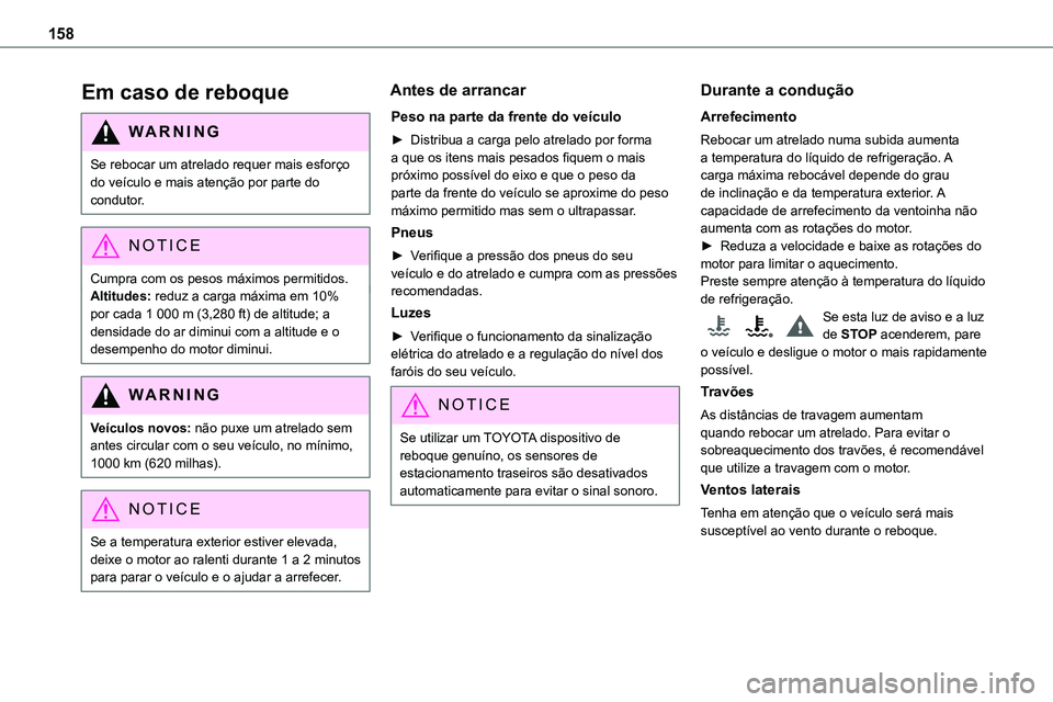 TOYOTA PROACE VERSO EV 2024 Manual de utilização (in Portuguese) 158
Em caso de reboque
WARNI NG
Se rebocar um atrelado requer mais esforço do veÃculo e mais atenção por parte do condutor.
NOTIC E
Cumpra com os pesos máximos permitidos.Altitudes: reduz a carga TOYOTA PROACE VERSO EV 2024 Manual de utilização (in Portuguese) 158
Em caso de reboque
WARNI NG
Se rebocar um atrelado requer mais esforço do veÃculo e mais atenção por parte do condutor.
NOTIC E
Cumpra com os pesos máximos permitidos.Altitudes: reduz a carga