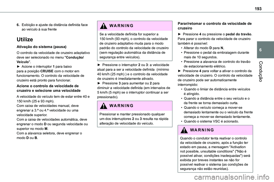 TOYOTA PROACE VERSO EV 2024 Manual de utilização (in Portuguese) 193
Condução
6
6.Exibição e ajuste da distância definida face ao veículo à sua frente
Utilize
Ativação do sistema (pausa)
O controlo da velocidade de cruzeiro adaptativo deve ser selecionado TOYOTA PROACE VERSO EV 2024 Manual de utilização (in Portuguese) 193
Condução
6
6.Exibição e ajuste da distância definida face ao veículo à sua frente
Utilize
Ativação do sistema (pausa)
O controlo da velocidade de cruzeiro adaptativo deve ser selecionado