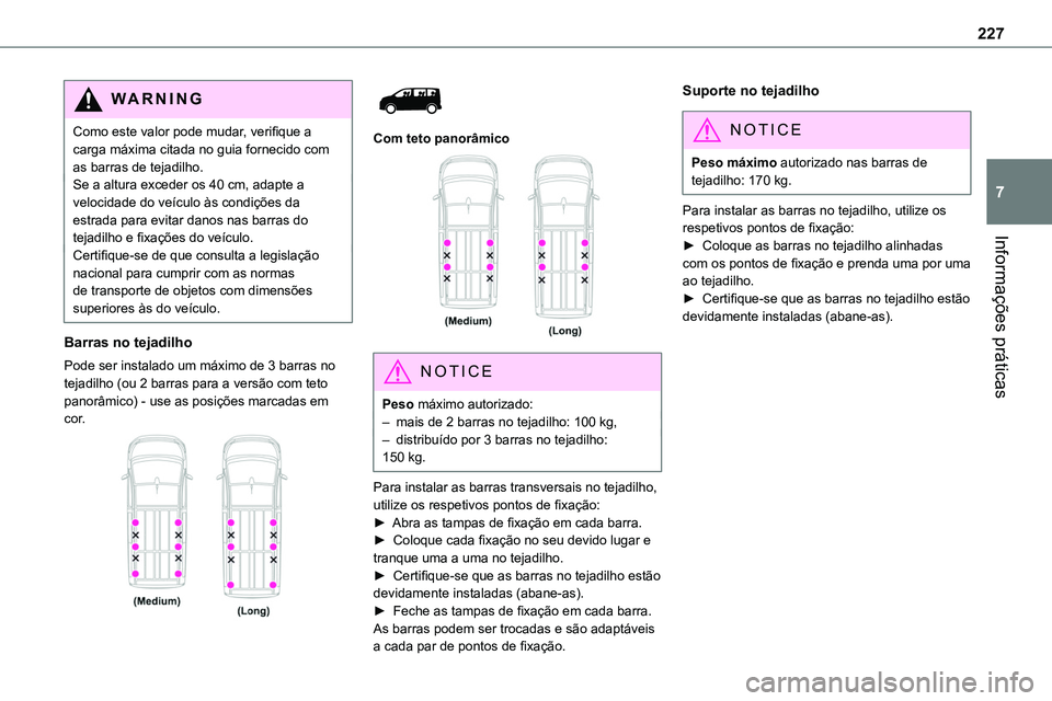 TOYOTA PROACE VERSO EV 2024 Manual de utilização (in Portuguese) 227
Informações práticas
7
WARNI NG
Como este valor pode mudar, verifique a carga máxima citada no guia fornecido com as barras de tejadilho.Se a altura exceder os 40 cm, adapte a velocidade do ve TOYOTA PROACE VERSO EV 2024 Manual de utilização (in Portuguese) 227
Informações práticas
7
WARNI NG
Como este valor pode mudar, verifique a carga máxima citada no guia fornecido com as barras de tejadilho.Se a altura exceder os 40 cm, adapte a velocidade do ve